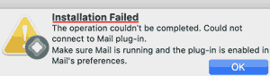 Installation Failed.The operation couldn't be completed. Could not connect to Mail plug-in.Make sure Mail is running and the plug-in is enabled in Mail's preferences.