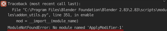 Traceback (most recent call last):   File "C:\Program Files\Blender Foundation\Blender 2.83\2.83\scripts\modules\addon_utils.py", line 351, in enable     mod = __import__(module_name) ModuleNotFoundError: No module named 'ApplyModifier-1'