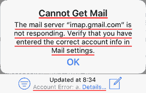 Cannot Get Mail The mail server "imap.gmail.com" is not responding. Verify that you have entered the correct account info in the Mail settings.  Account Error: a. Details...
