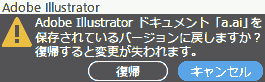Adobe Illustrator ドキュメント「a.ai」を保存されているバージョンに戻しますか? 復帰すると変更が失われます。