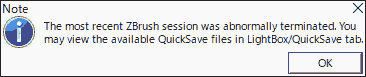 The most recent ZBrush session was abnormally terminated. You may view the available QuickSave files in LightBox/QuickSave tab.