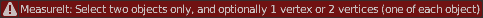 MeasureIt: Select two objects only, and optionally 1 vertex or 2 vertices one of each object