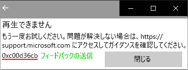 再生できません もう一度お試しください問題が解決しない場合はhttp://support.microsoft.com にアクセスしてガイダンスを確認してください。0xc00d36cb フィードバックの送信