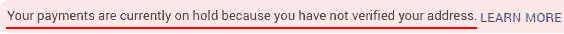 Your payment are currently on hold because you have not verified your address.